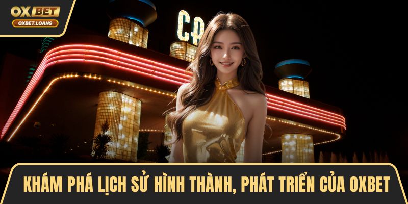 Khám phá lịch sử hình thành, phát triển của OXBET