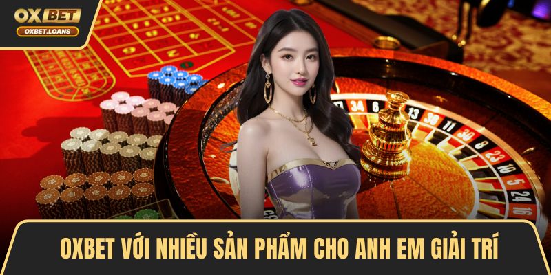OXBET với nhiều sản phẩm cho anh em giải trí