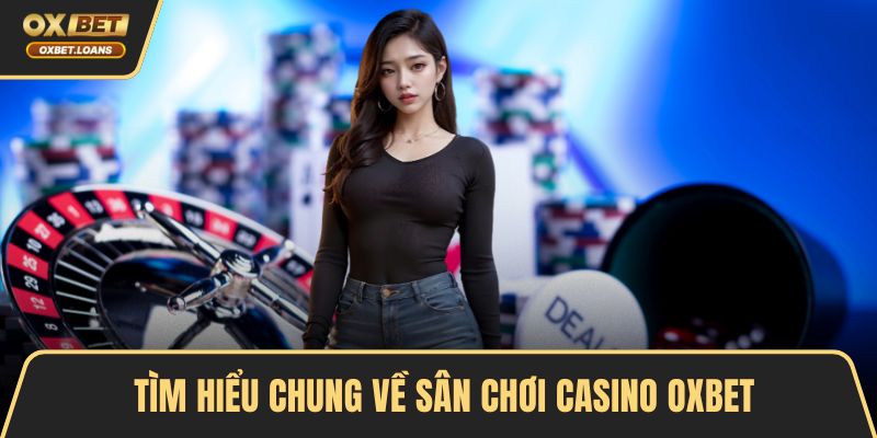 Tìm hiểu chung về sân chơi casino OXBET